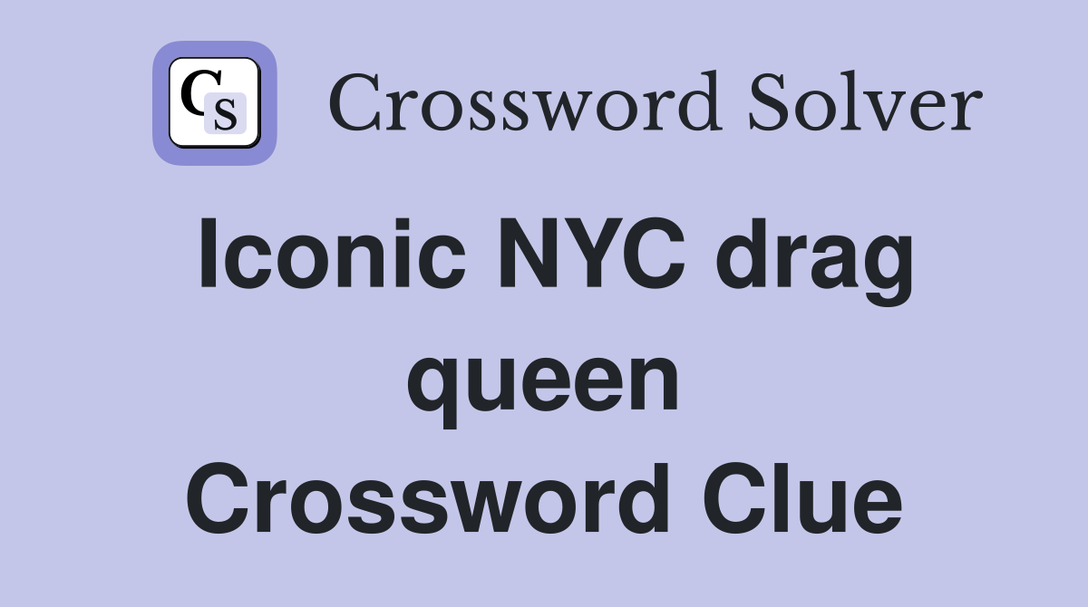 Iconic NYC drag queen Crossword Clue