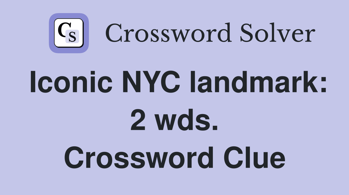 Iconic NYC landmark: 2 wds. Crossword Clue