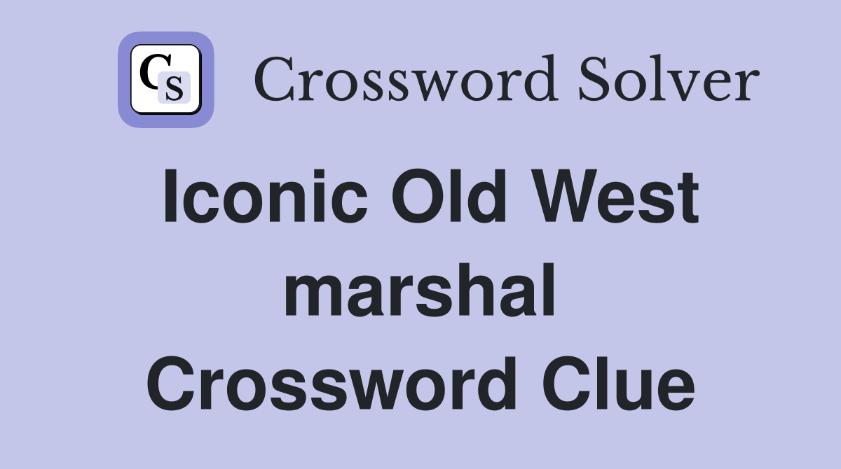 Iconic Old West marshal Crossword Clue
