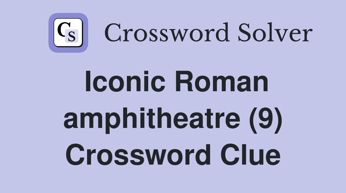 Iconic Roman amphitheatre (9) Crossword Clue