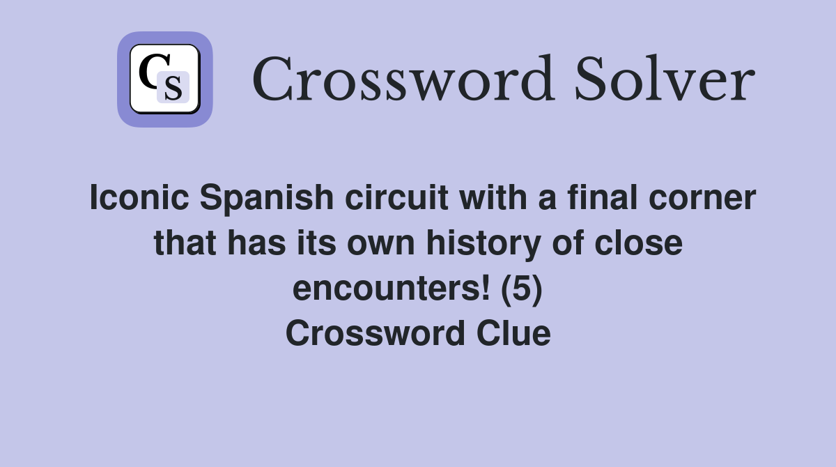 Iconic Spanish circuit with a final corner that has its own history of close encounters! (5) Crossword Clue