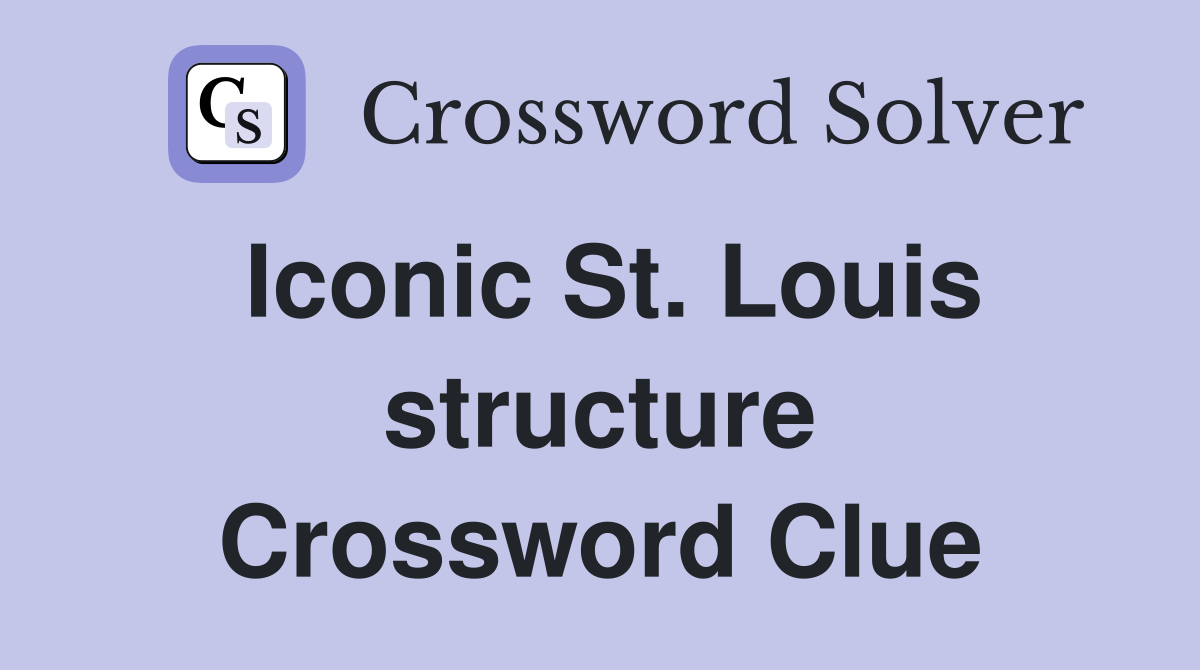 Iconic St. Louis structure Crossword Clue