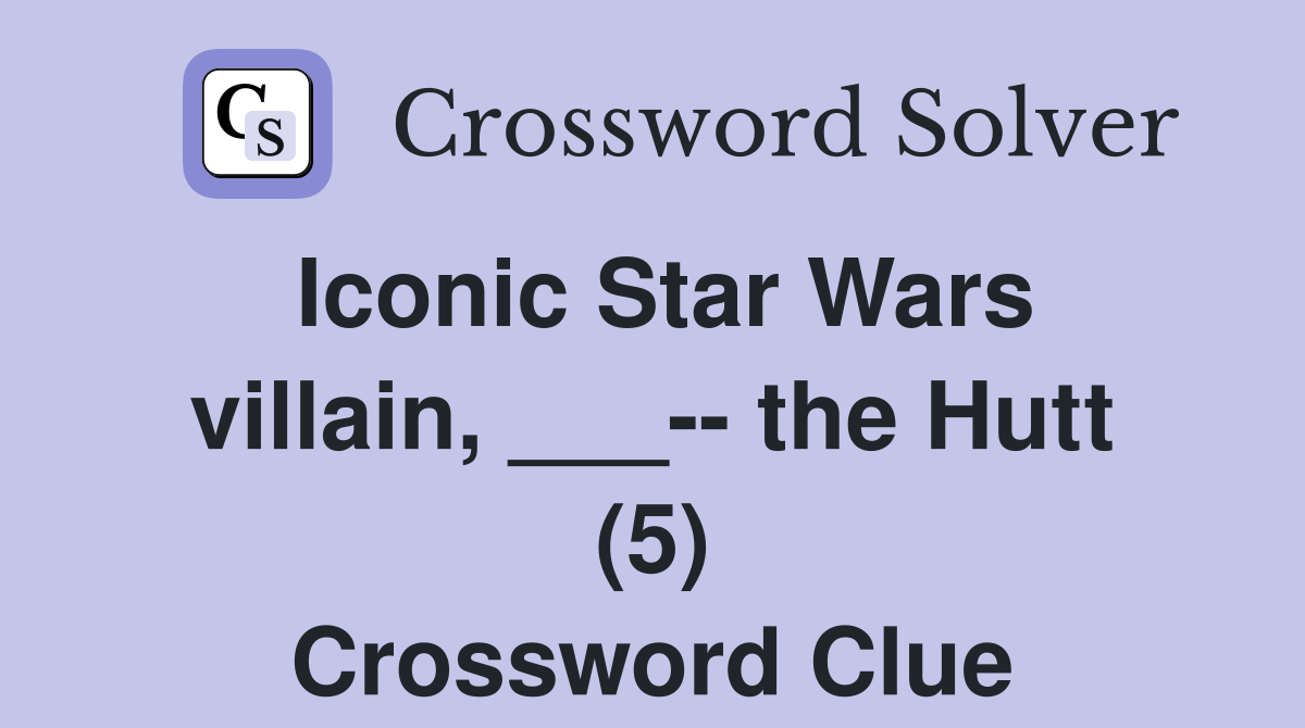 Iconic Star Wars villain, ___-- the Hutt (5) Crossword Clue