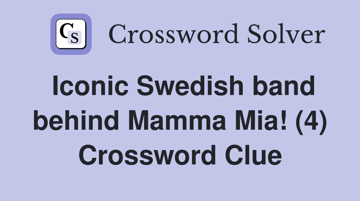 Iconic Swedish band behind Mamma Mia! (4) Crossword Clue