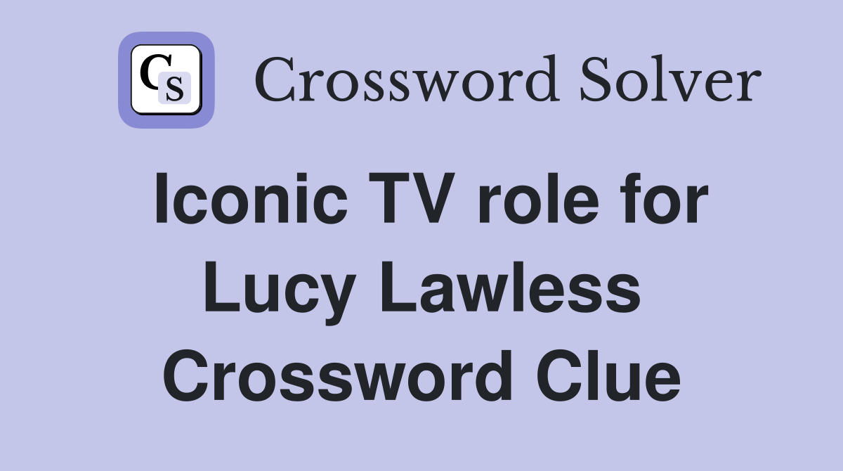 Iconic TV role for Lucy Lawless Crossword Clue