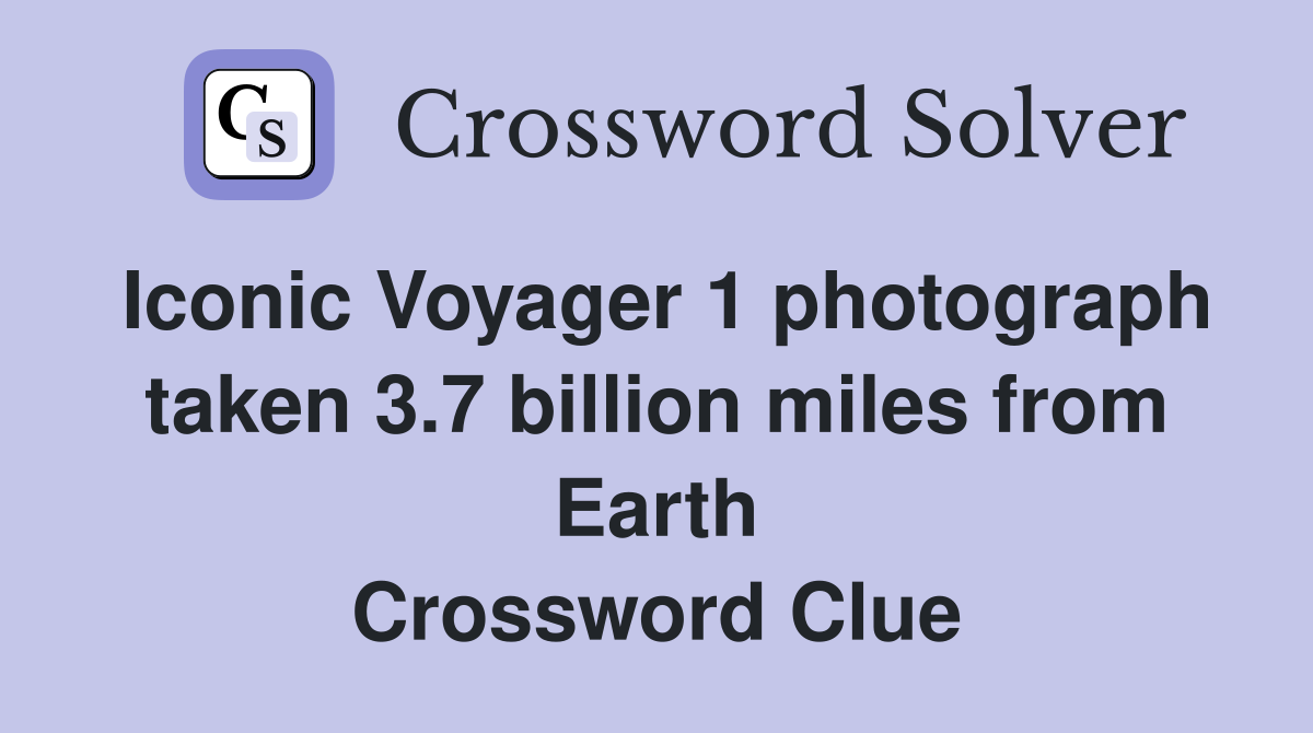 Iconic Voyager 1 photograph taken 3.7 billion miles from Earth Crossword Clue