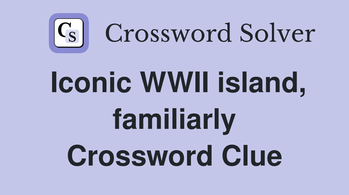 Iconic WWII island, familiarly Crossword Clue