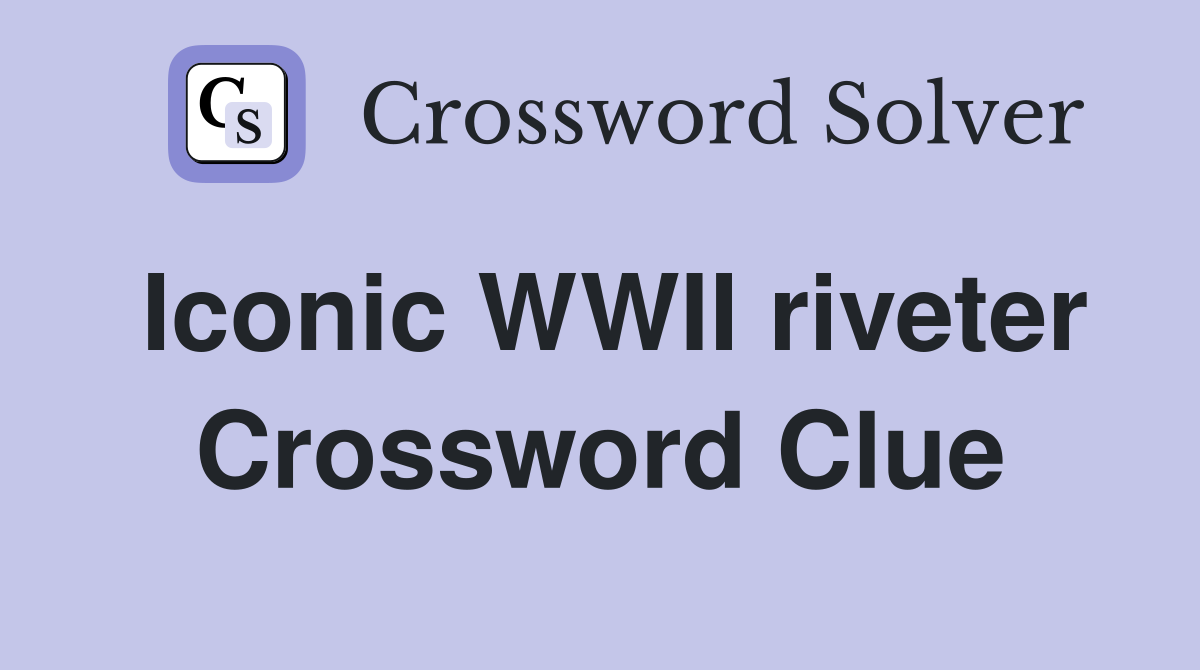 Iconic WWII riveter Crossword Clue