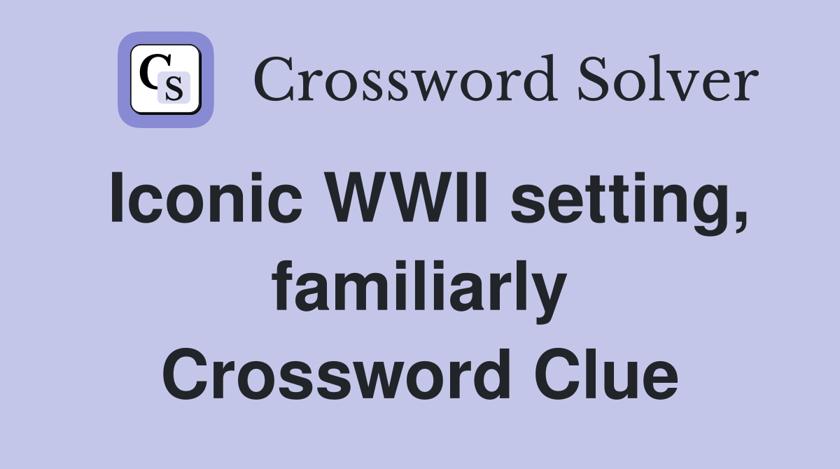 Iconic WWII setting, familiarly Crossword Clue