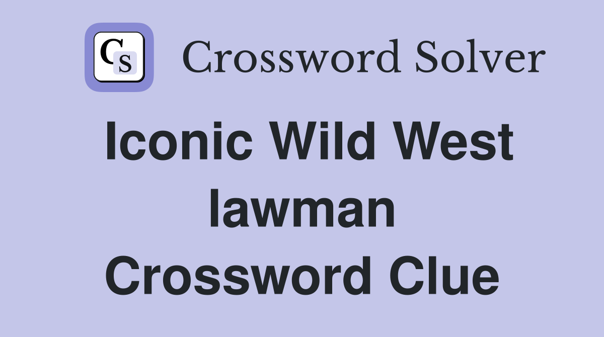 Iconic Wild West lawman Crossword Clue