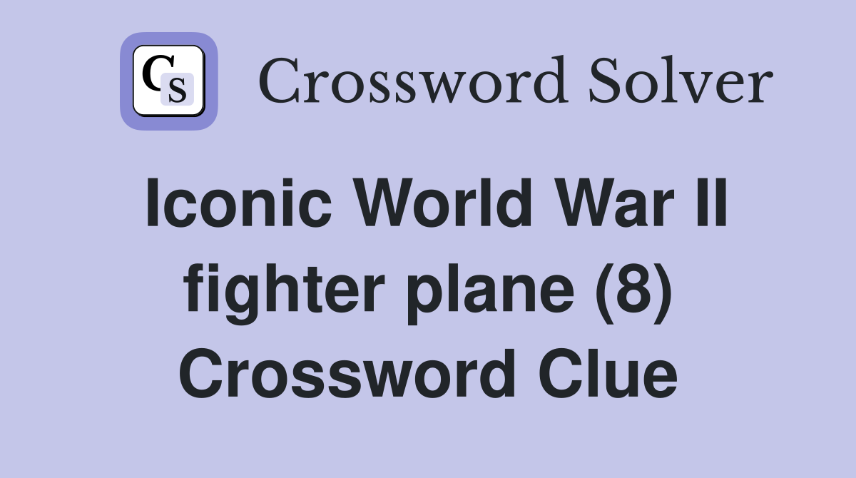 Iconic World War II fighter plane (8) Crossword Clue