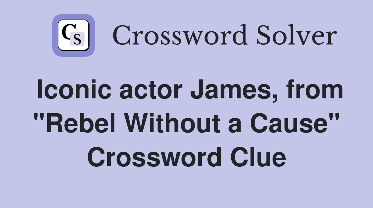 Iconic actor James, from "Rebel Without a Cause" Crossword Clue