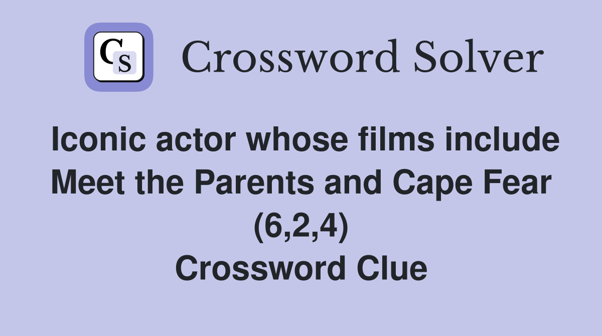 Iconic actor whose films include Meet the Parents and Cape Fear (6,2,4) Crossword Clue