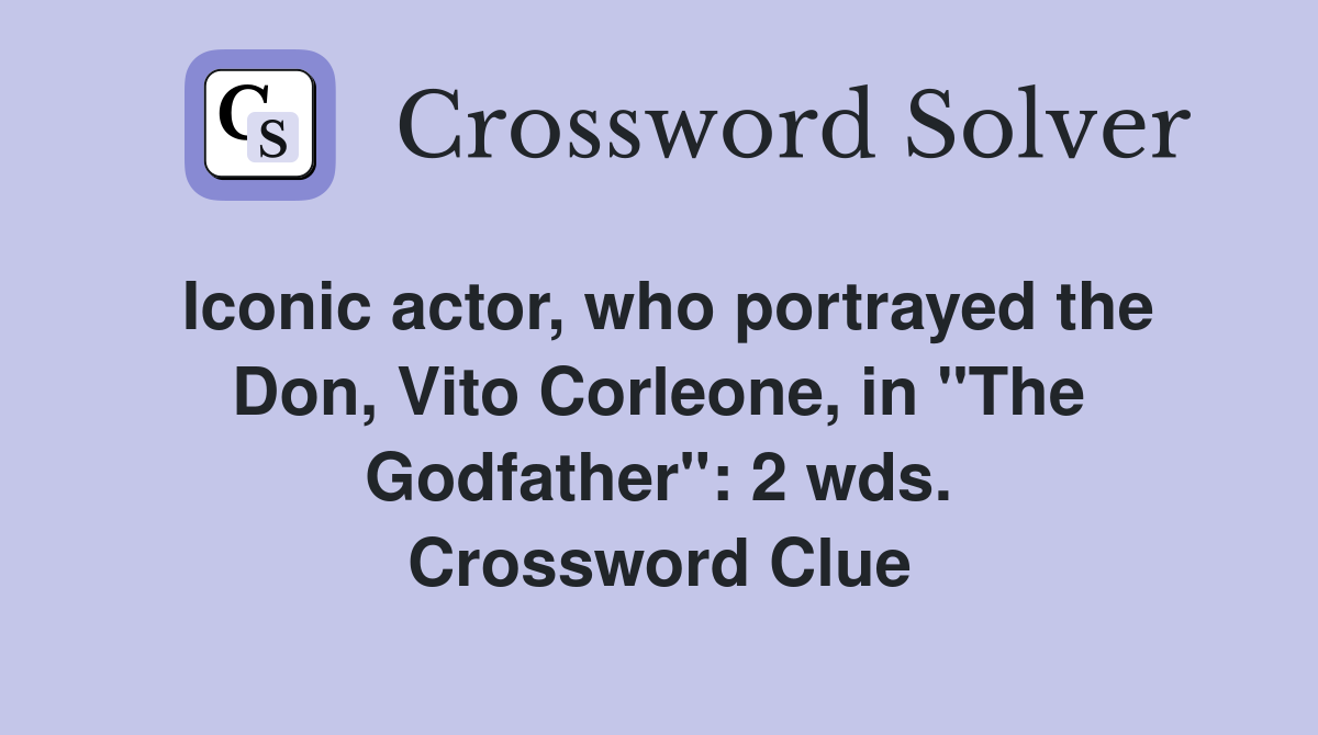 Iconic actor, who portrayed the Don, Vito Corleone, in "The Godfather": 2 wds. Crossword Clue