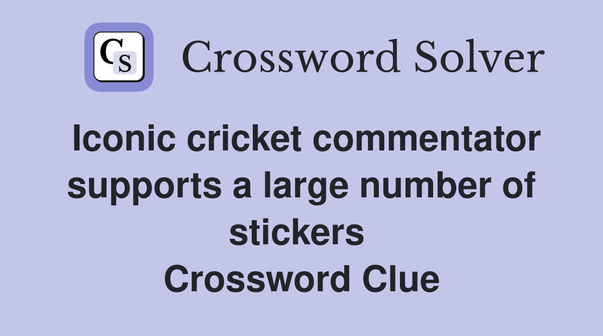 Iconic cricket commentator supports a large number of stickers  Crossword Clue