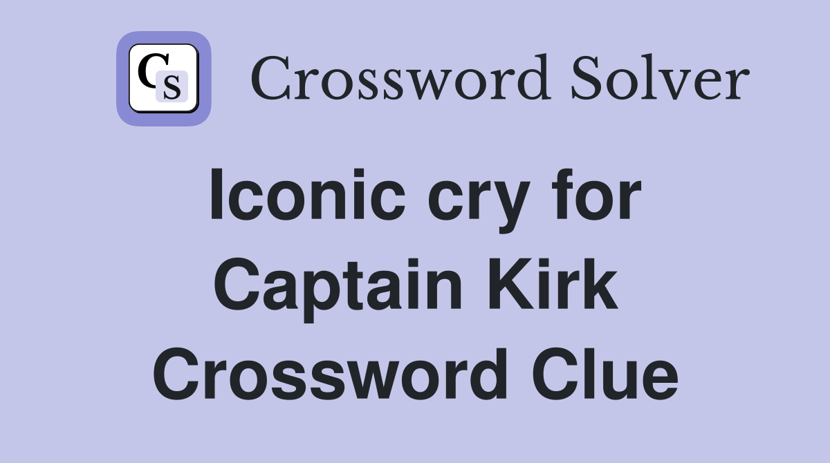 Iconic cry for Captain Kirk Crossword Clue