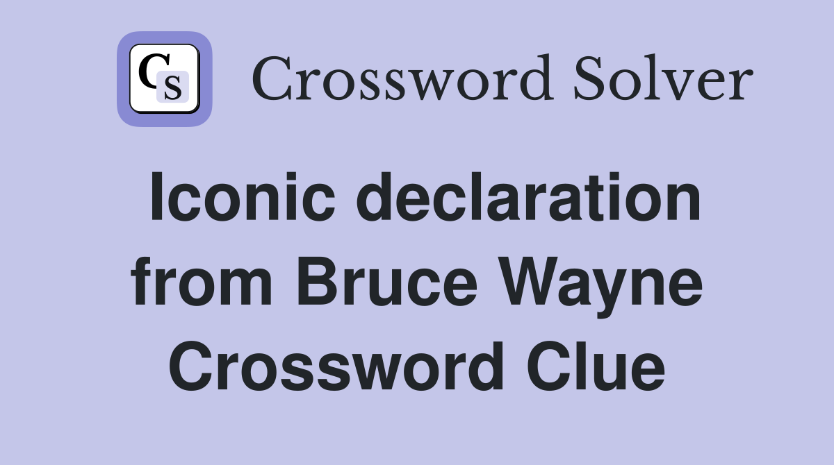 Iconic declaration from Bruce Wayne Crossword Clue