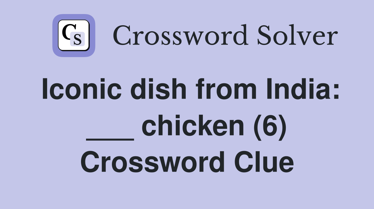 Iconic dish from India: ___ chicken (6) Crossword Clue