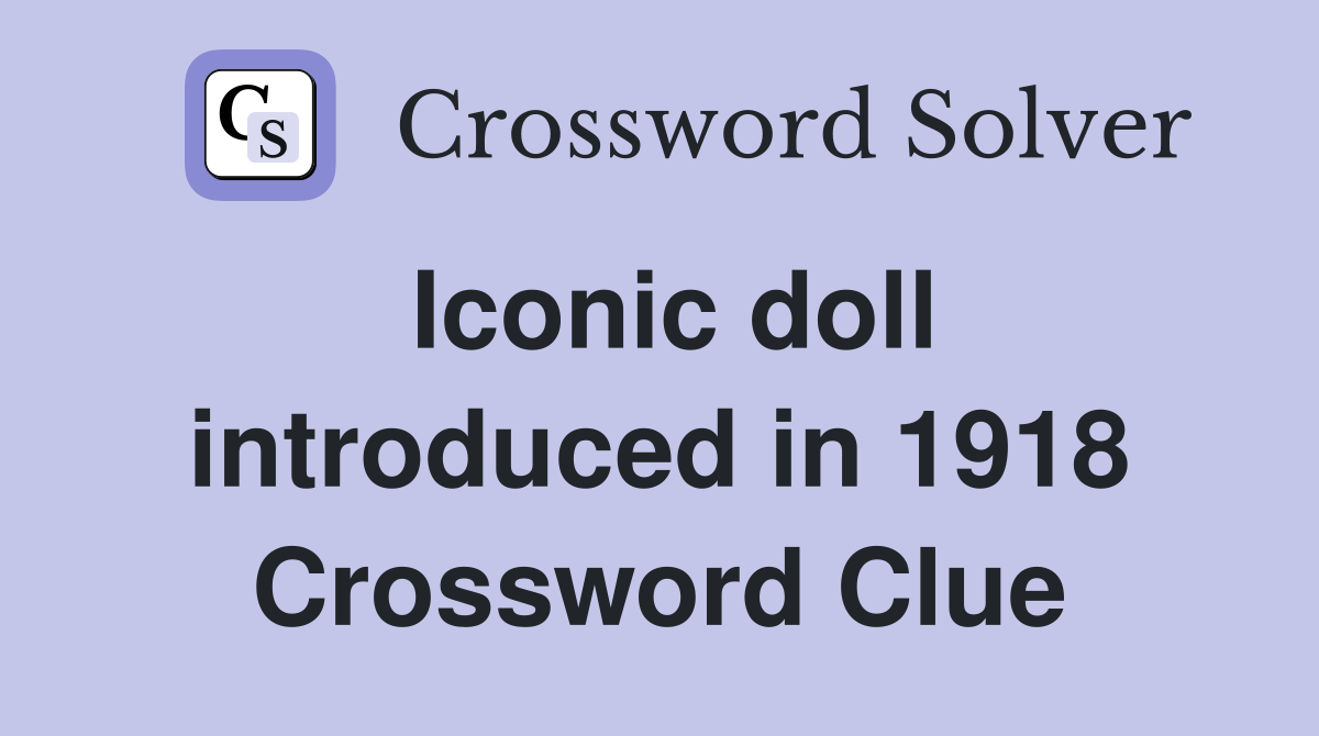 Iconic doll introduced in 1918 Crossword Clue
