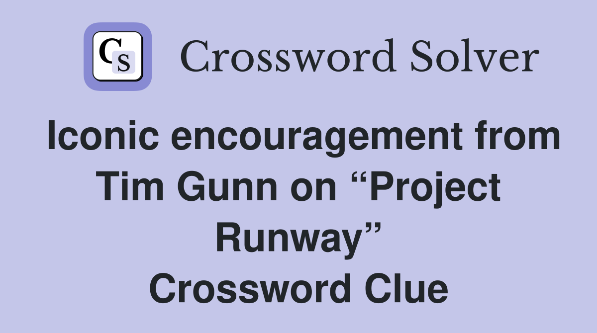 Iconic encouragement from Tim Gunn on “Project Runway” Crossword Clue