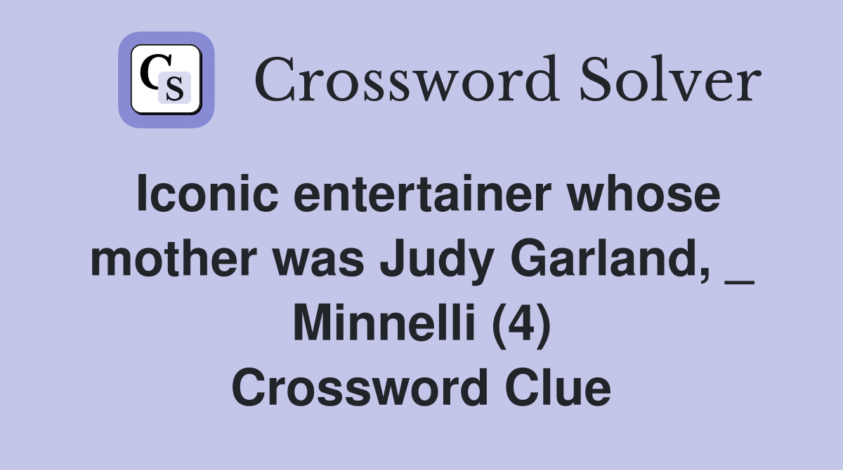 Iconic entertainer whose mother was Judy Garland, _ Minnelli (4) Crossword Clue