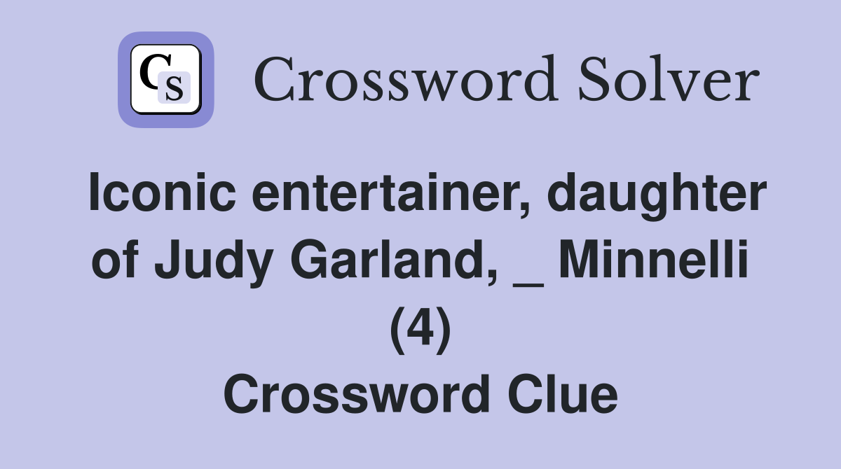 Iconic entertainer, daughter of Judy Garland, _ Minnelli (4) Crossword Clue