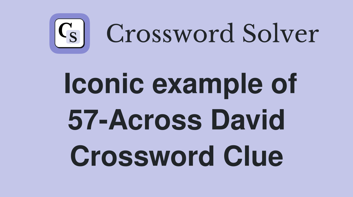 Iconic example of 57-Across David Crossword Clue