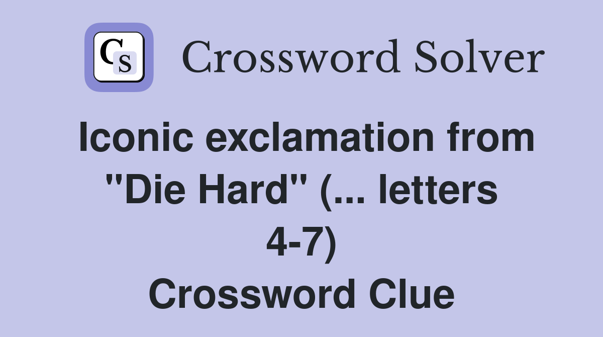 Iconic exclamation from "Die Hard" (... letters 4-7) Crossword Clue