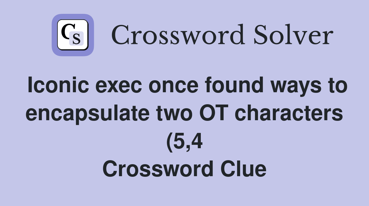 Iconic exec once found ways to encapsulate two OT characters (5 4 Iconic exec once found ways to encapsulate two OT characters (5 4