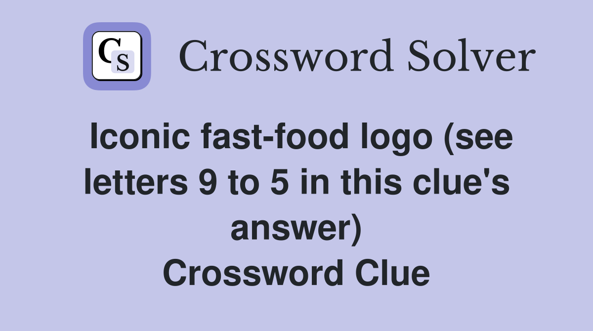Iconic fast-food logo (see letters 9 to 5 in this clue's answer) Crossword Clue