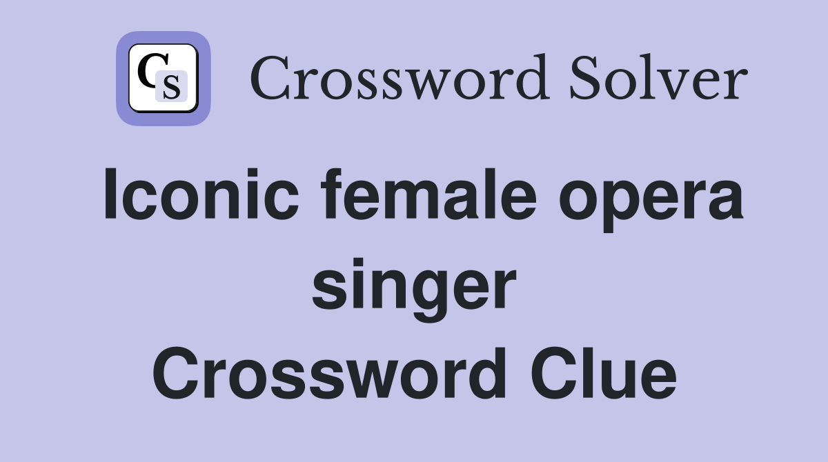 Iconic female opera singer Crossword Clue