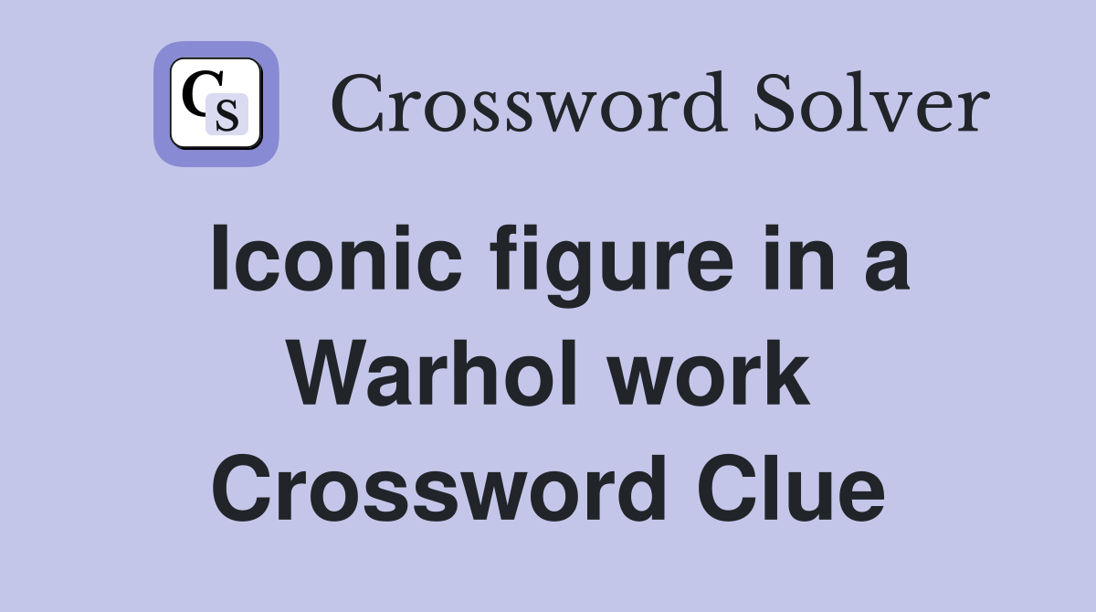 Iconic figure in a Warhol work Crossword Clue
