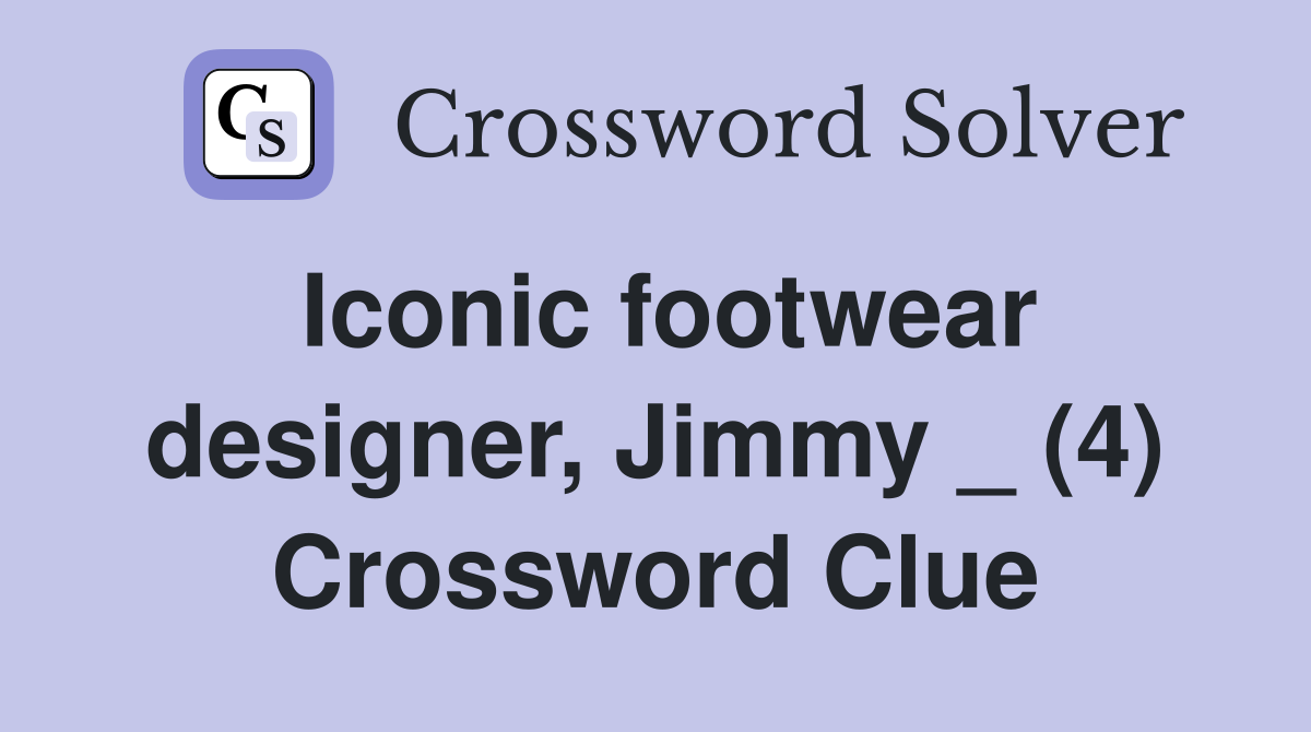 Iconic footwear designer, Jimmy _ (4) Crossword Clue