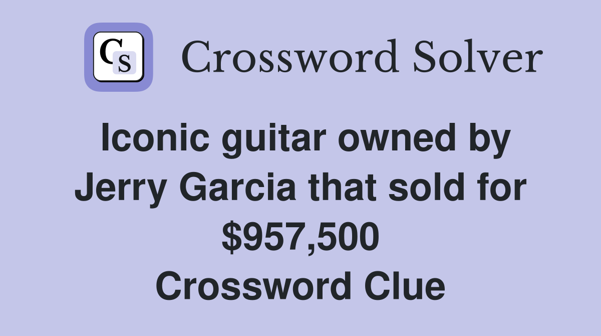 Iconic guitar owned by Jerry Garcia that sold for $957,500 Crossword Clue