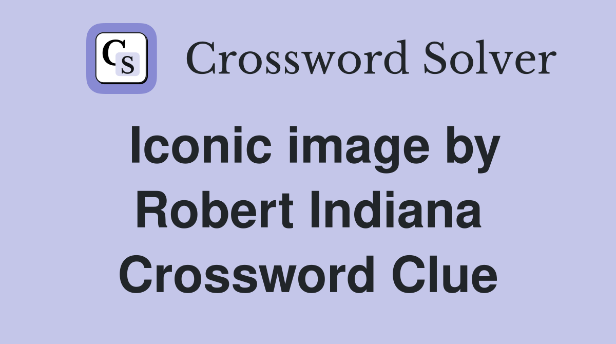 Iconic image by Robert Indiana Crossword Clue