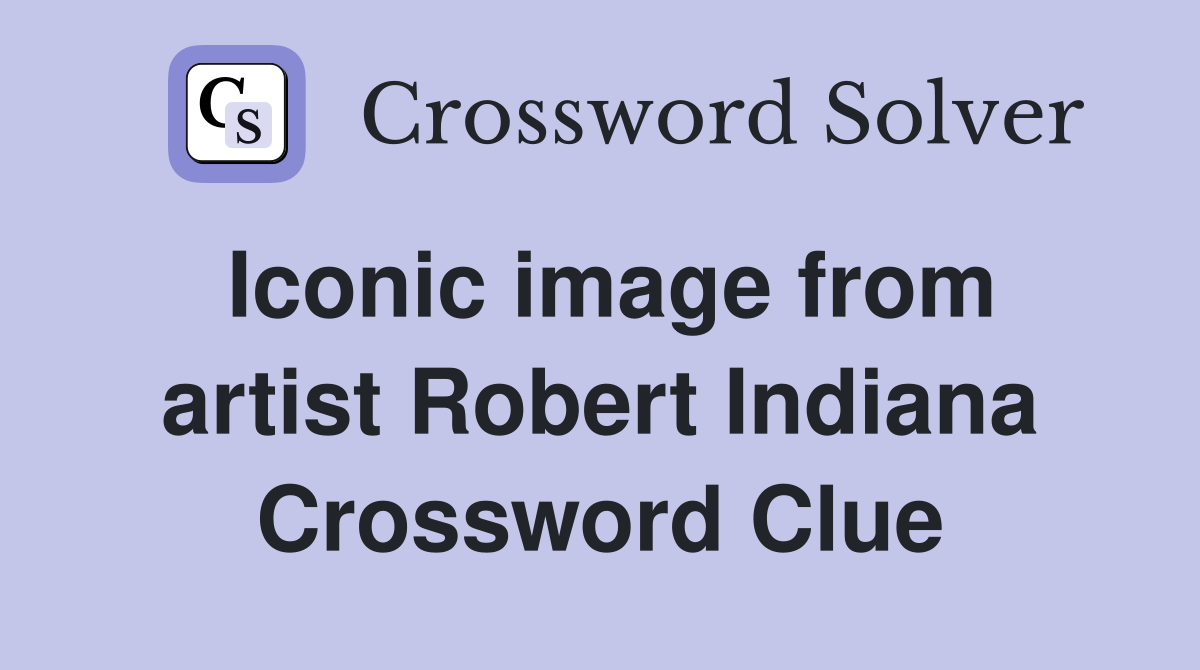 Iconic image from artist Robert Indiana Crossword Clue