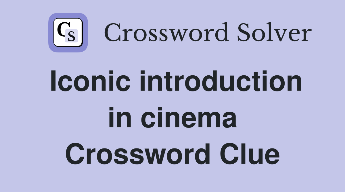 Iconic introduction in cinema Crossword Clue