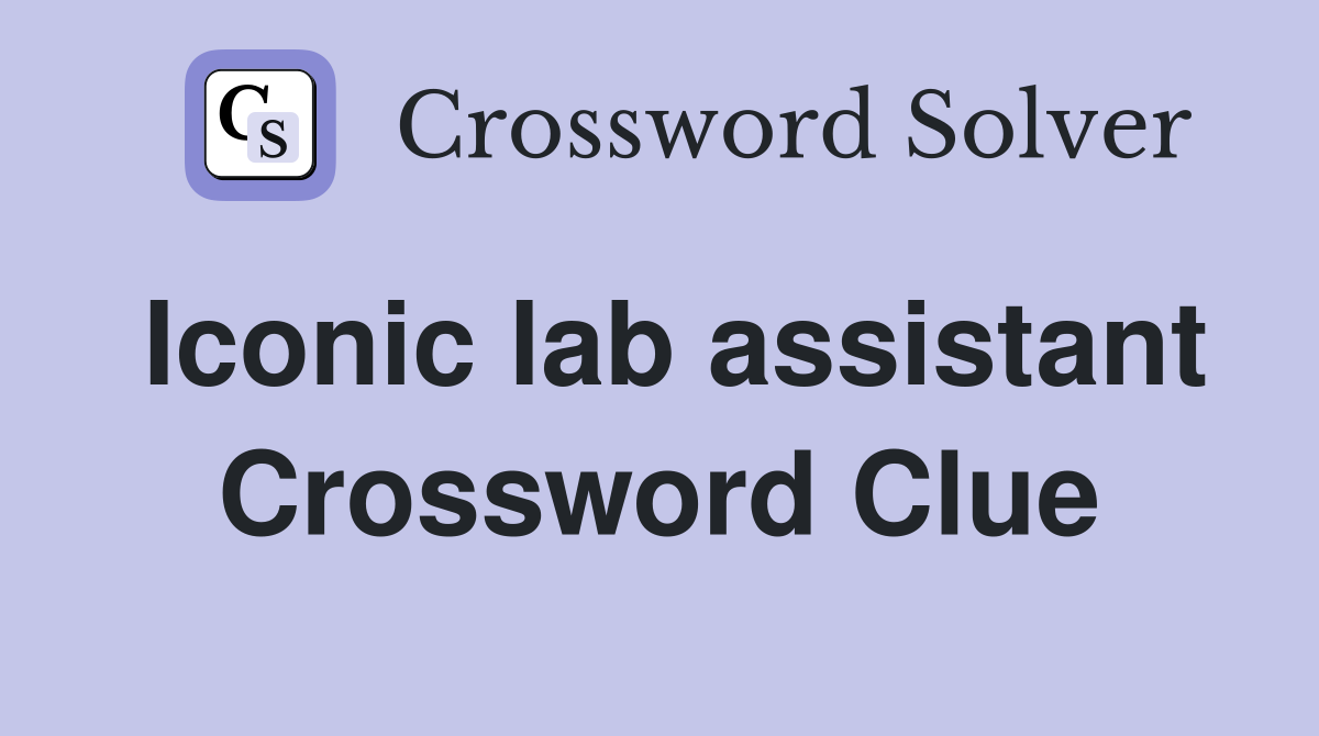 Iconic lab assistant Crossword Clue