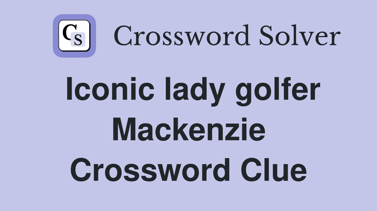 Iconic lady golfer Mackenzie Crossword Clue