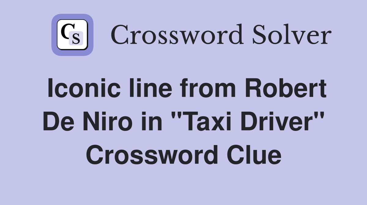 Iconic line from Robert De Niro in "Taxi Driver" Crossword Clue
