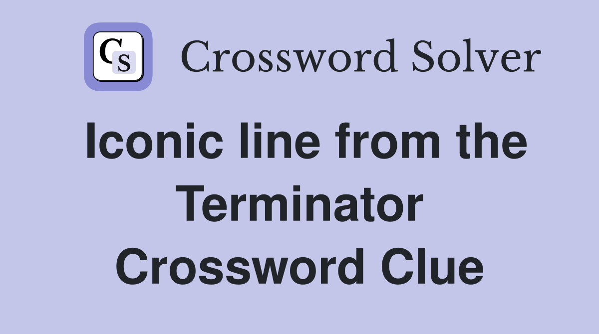 Iconic line from the Terminator Crossword Clue