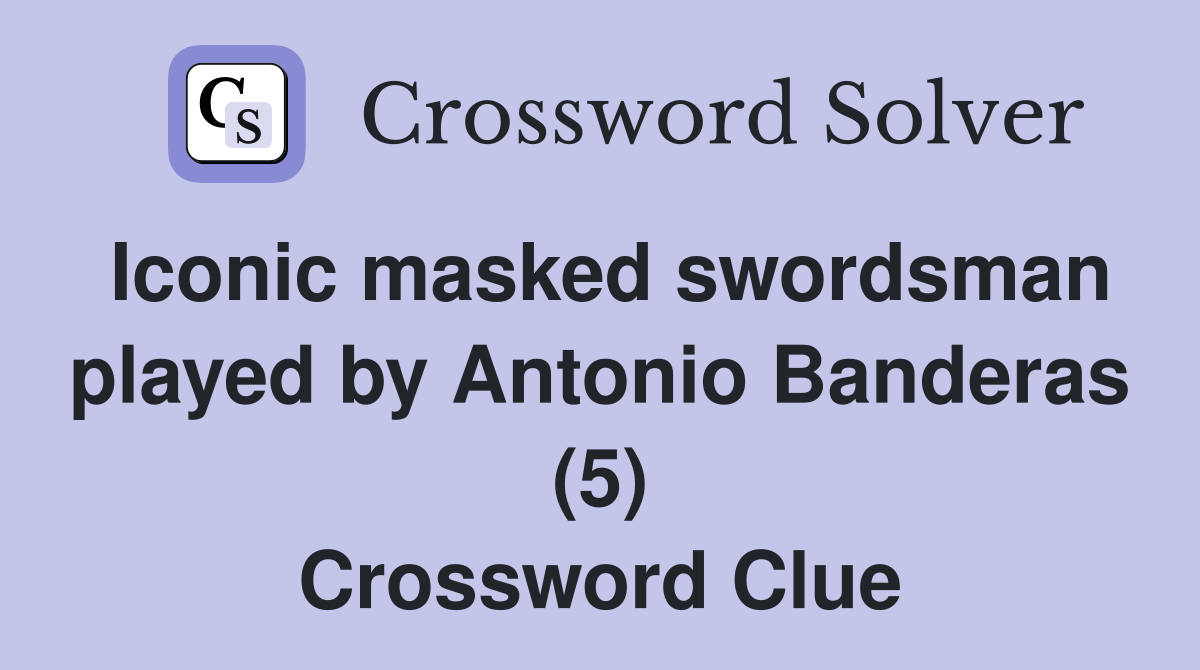 Iconic masked swordsman played by Antonio Banderas (5) Crossword Clue