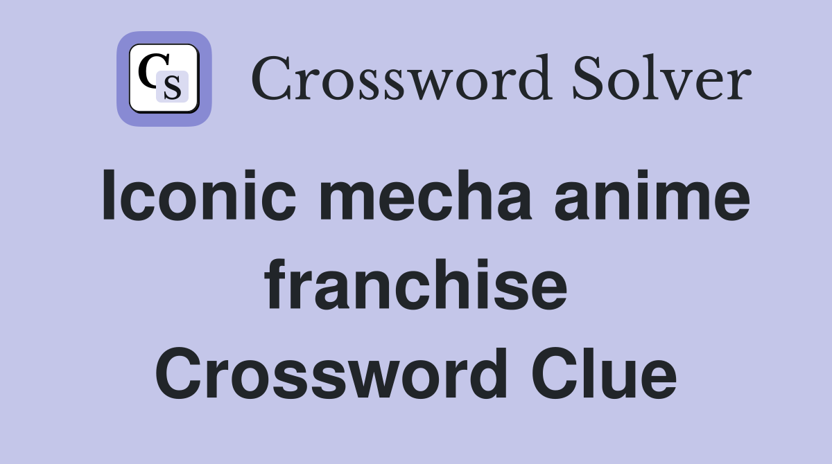 Iconic mecha anime franchise Crossword Clue