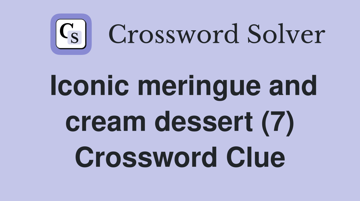 Iconic meringue and cream dessert (7) Crossword Clue