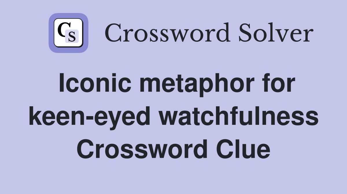 Iconic metaphor for keen-eyed watchfulness Crossword Clue
