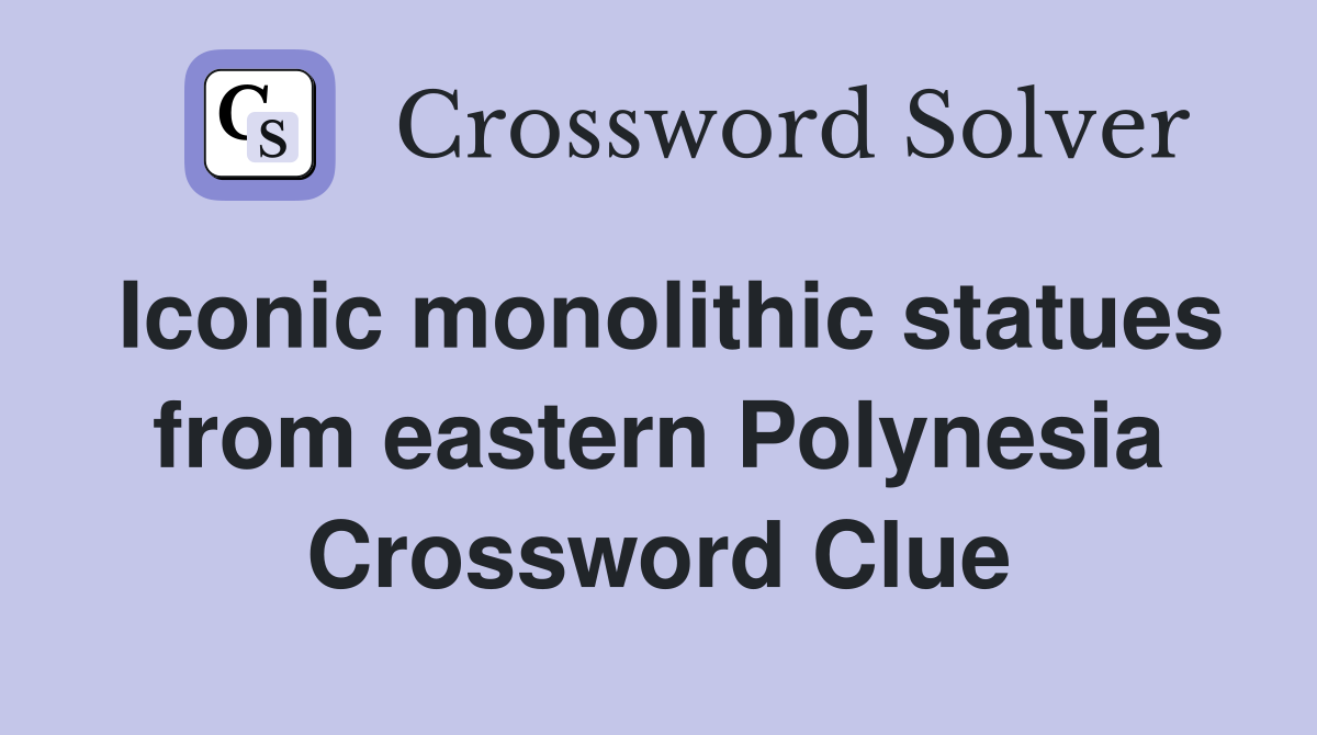 Iconic monolithic statues from eastern Polynesia Crossword Clue