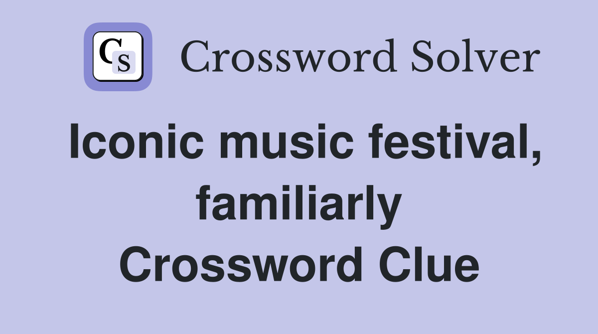 Iconic music festival, familiarly Crossword Clue