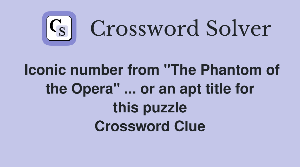 Iconic number from "The Phantom of the Opera" ... or an apt title for this puzzle Crossword Clue