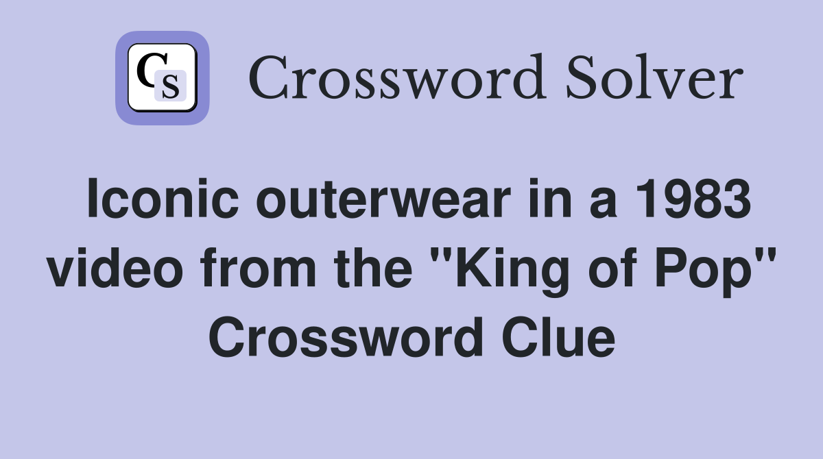 Iconic outerwear in a 1983 video from the "King of Pop" Crossword Clue