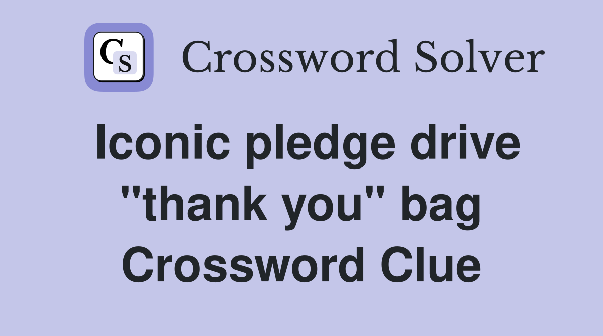 Iconic pledge drive "thank you" bag Crossword Clue
